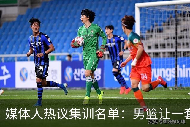 媒体人热议集训名单：男篮让一套首发 张镇麟缺席意外
